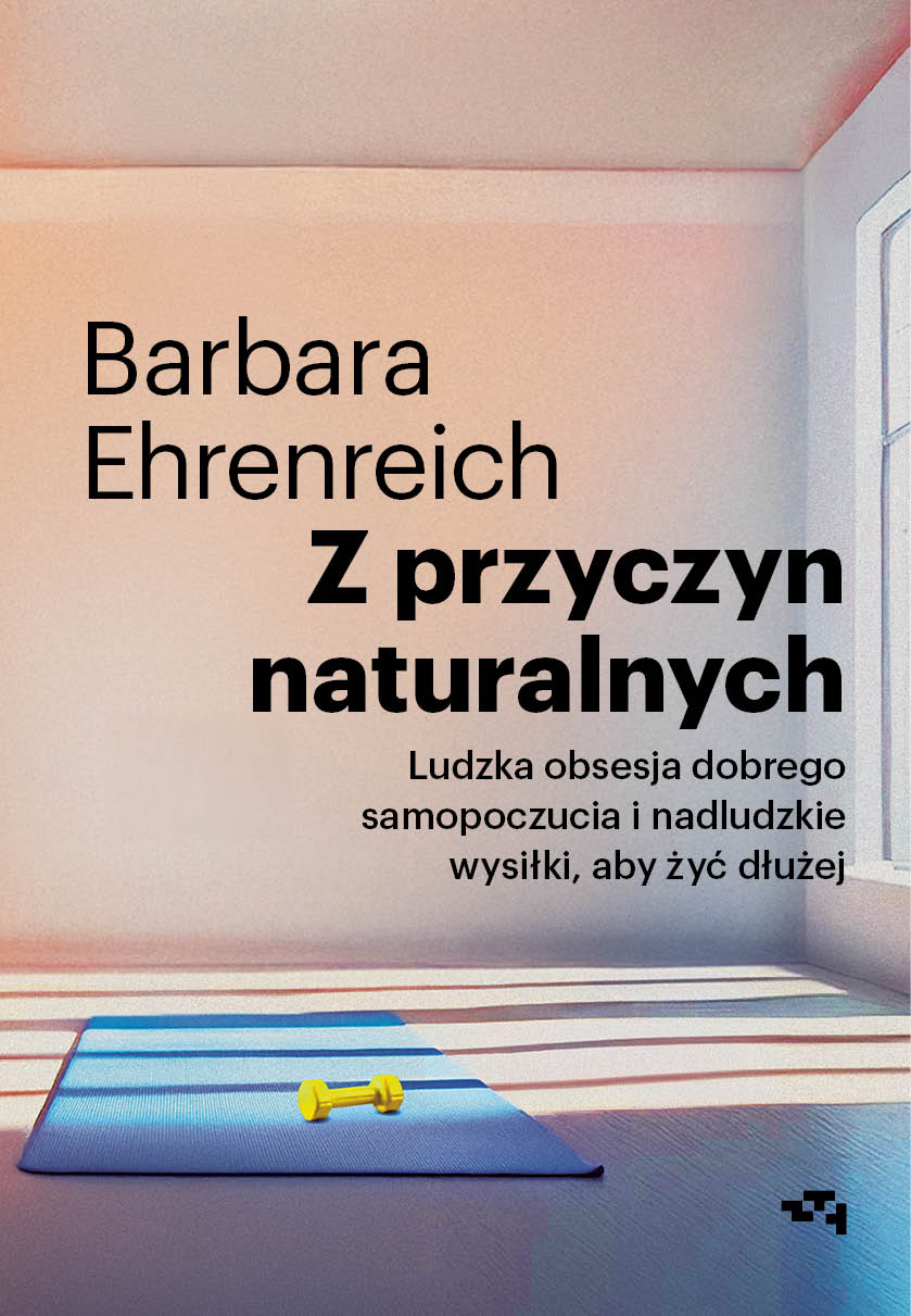 Tytuł: Z przyczyn naturalnych. Ludzka obsesja dobrego samopoczucia i nadludzkie wysiłki, aby żyć dłużej
Autor: Barbara Ehrenreich
Wydawnictwo: Relacja
Formaty: EPUB, MOBI