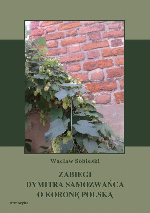 Tytuł: Zabiegi Dymitra Samozwańca o koronę polską
Autor: Wacław Sobieski
Wydawnictwo: Armoryka
Formaty: PDF