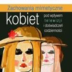 Tytuł: Zachowania mimetyczne kobiet pod wpływem telewizji i doświadczeń codzienności
Autor: Edyta Łyszkowska
Wydawnictwo: Impuls
Formaty: PDF