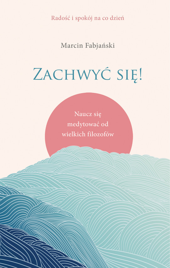 Tytuł: Zachwyć się! Naucz się medytować od wielkich filozofów
Autor: Marcin Fabjański
Wydawnictwo: Znak
Formaty: EPUB, MOBI