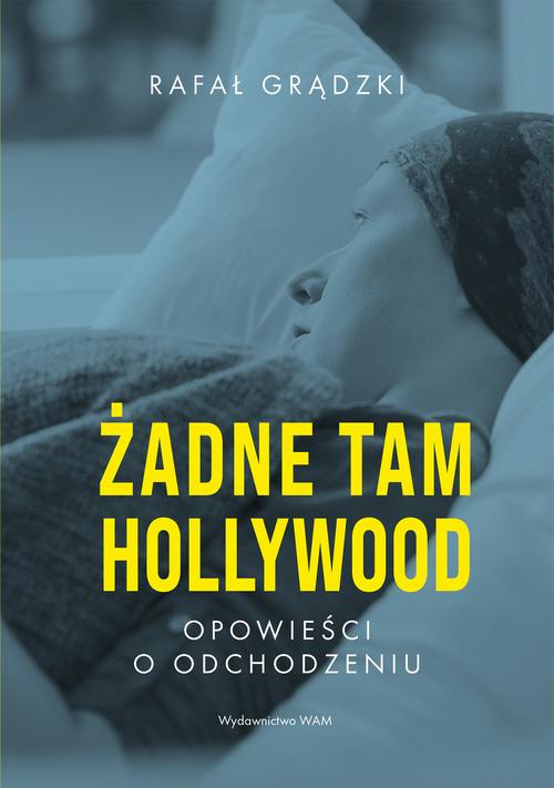 Tytuł: Żadne tam Hollywood. Opowieści o odchodzeniu
Autor: Rafał Grądzki
Wydawnictwo: WAM
Formaty: EPUB