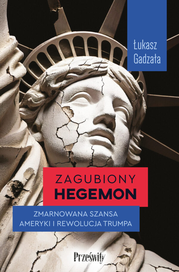Zagubiony hegemon. Zmarnowana szansa Ameryki i rewolucja Trumpa — okładka
