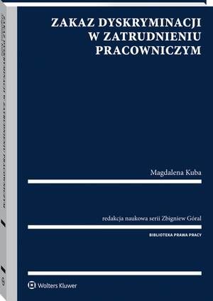 Tytuł: Zakaz dyskryminacji w zatrudnieniu pracowniczym
Autor: Magdalena Kuba, Zbigniew Góral
Wydawnictwo: Wolters Kluwer
Formaty: PDF