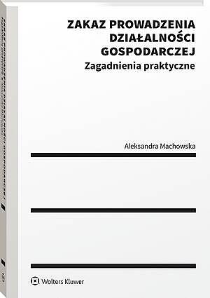 Tytuł: Zakaz prowadzenia działalności gospodarczej. Zagadnienia praktyczne
Autor: Aleksandra Machowska
Wydawnictwo: Wolters Kluwer
Formaty: PDF