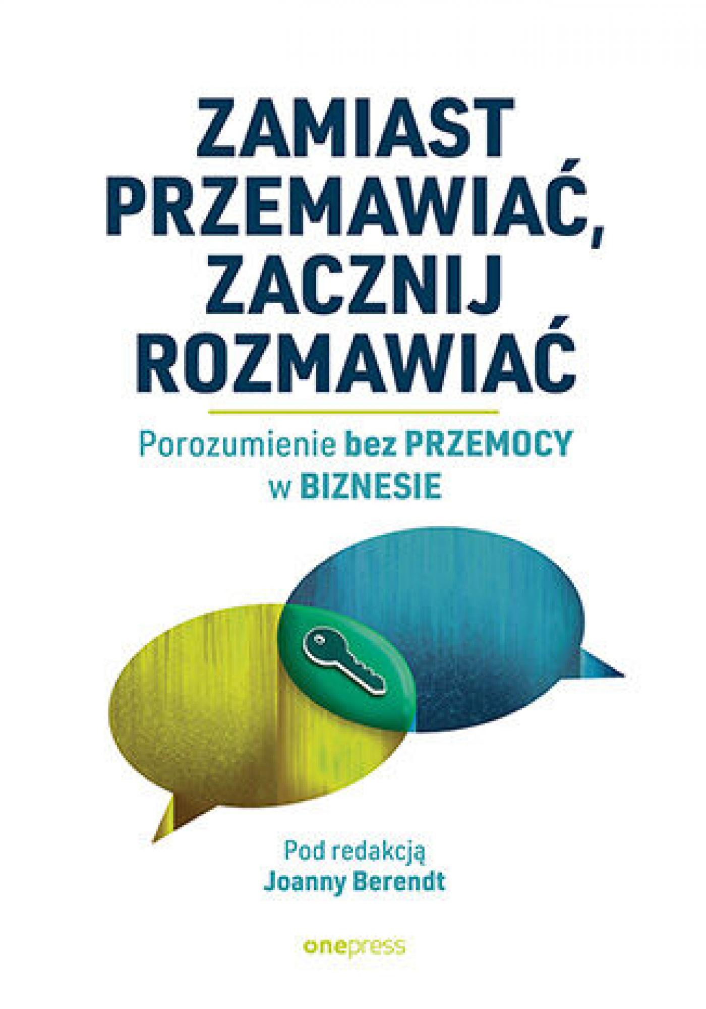 Tytuł: Zamiast przemawiać, zacznij rozmawiać. Porozumienie bez Przemocy w biznesie
Autor: Joanna Berendt
Wydawnictwo: Onepress
Formaty: EPUB, PDF, MOBI
