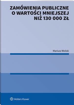 Tytuł: Zamówienia publiczne o wartości mniejszej niż 130 000 zł
Autor: Mariusz Wolski
Wydawnictwo: Wolters Kluwer
Formaty: PDF