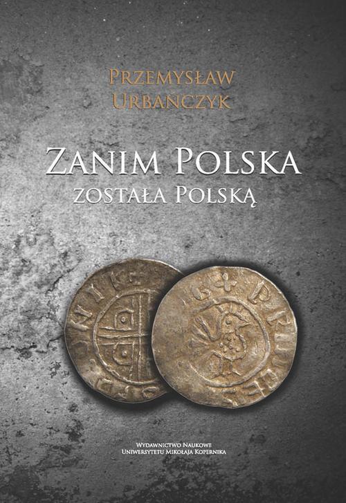 Tytuł: Zanim Polska została Polską
Autor: Przemysław Urbańczyk
Wydawnictwo: Wydawnictwo Naukowe UMK
Formaty: PDF