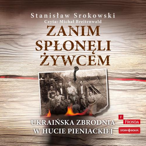 Tytuł: Zanim spłonęli żywcem. Ukraińska zbrodnia w Hucie Pieniackiej
Autor: Stanisław Srokowski
Wydawnictwo: Storybox
Formaty: MP3