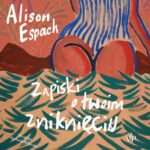 Tytuł: Zapiski o twoim zniknięciu
Autor: Alison Espach
Wydawnictwo: Poznańskie
Formaty: MP3