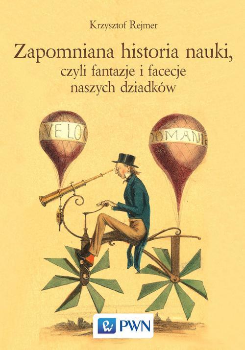 Tytuł: Zapomniana historia nauki, czyli fantazje i facecje naszych dziadków
Autor: Krzysztof Rejmer
Wydawnictwo: Wydawnictwo Naukowe PWN
Formaty: MOBI, EPUB