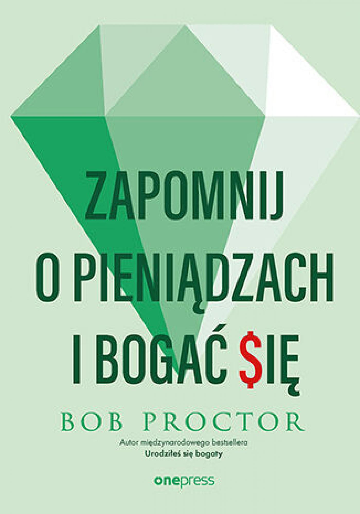 Tytuł: Zapomnij o pieniądzach i bogać się
Autor: Bob Proctor
Wydawnictwo: Onepress
Formaty: EPUB, PDF, MOBI