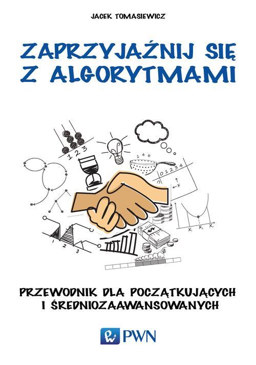 Tytuł: Zaprzyjaźnij się z algorytmami
Autor: Jacek Tomasiewicz
Wydawnictwo: Wydawnictwo Naukowe PWN
Formaty: PDF