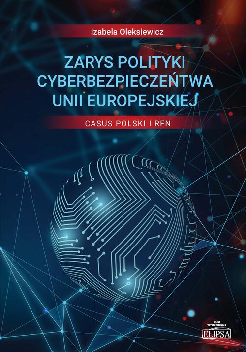 Tytuł: Zarys polityki cyberbezpieczeństwa Unii Europejskiej Casus Polski i RFN
Autor: Izabela Oleksiewicz
Wydawnictwo: Elipsa Dom Wydawniczy i Handlowy
Formaty: PDF