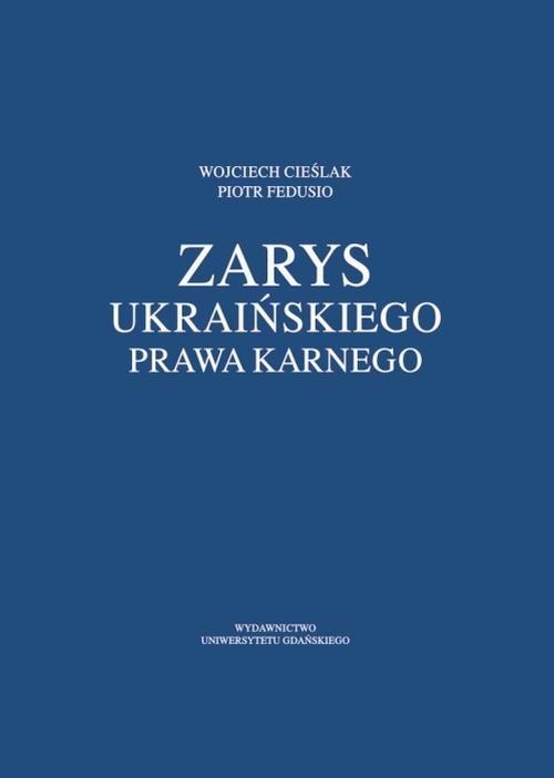 Tytuł: Zarys ukraińskiego prawa karnego
Autor: Wojciech Cieślak, Piotr Fedusio
Wydawnictwo: Wydawnictwo Uniwersytetu Gdańskiego
Formaty: PDF