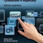 Zarządzanie procesami i produktami w organizacji. Wybrane zagadnienia — okładka e-booka