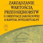 Tytuł: Zarządzanie wartością przedsiębiorstw o orientacji jakościowej a kapitał intelektualny
Autor: Marek Jabłoński
Wydawnictwo: Oficyna Wydawnicza Humanitas
Formaty: PDF