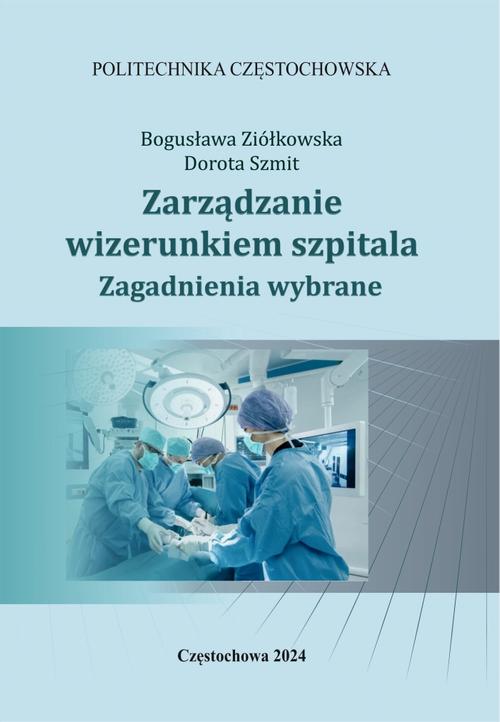Tytuł: Zarządzanie wizerunkiem szpitala. Zagadnienia wybrane
Autor: Bogusława Ziółkowska, Dorota Szmit
Wydawnictwo: Politechnika Częstochowska
Formaty: PDF