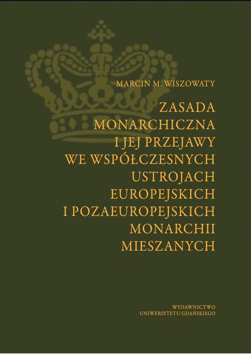 Zasada monarchiczna i jej przejawy we współczesnych ustrojach europejskich i pozaeuropejskich monarchii mieszanych — okładka e-booka