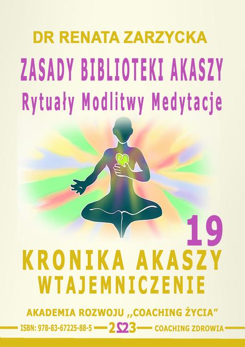 Tytuł: Zasady Biblioteki Akaszy. Rytuały Modlitwy Medytacje. Kronika Akaszy Wtajemniczenie. cz. 19
Autor: Dr Renata Zarzycka
Wydawnictwo: Akademia Rozwoju Coaching Życia
Formaty: MP3
