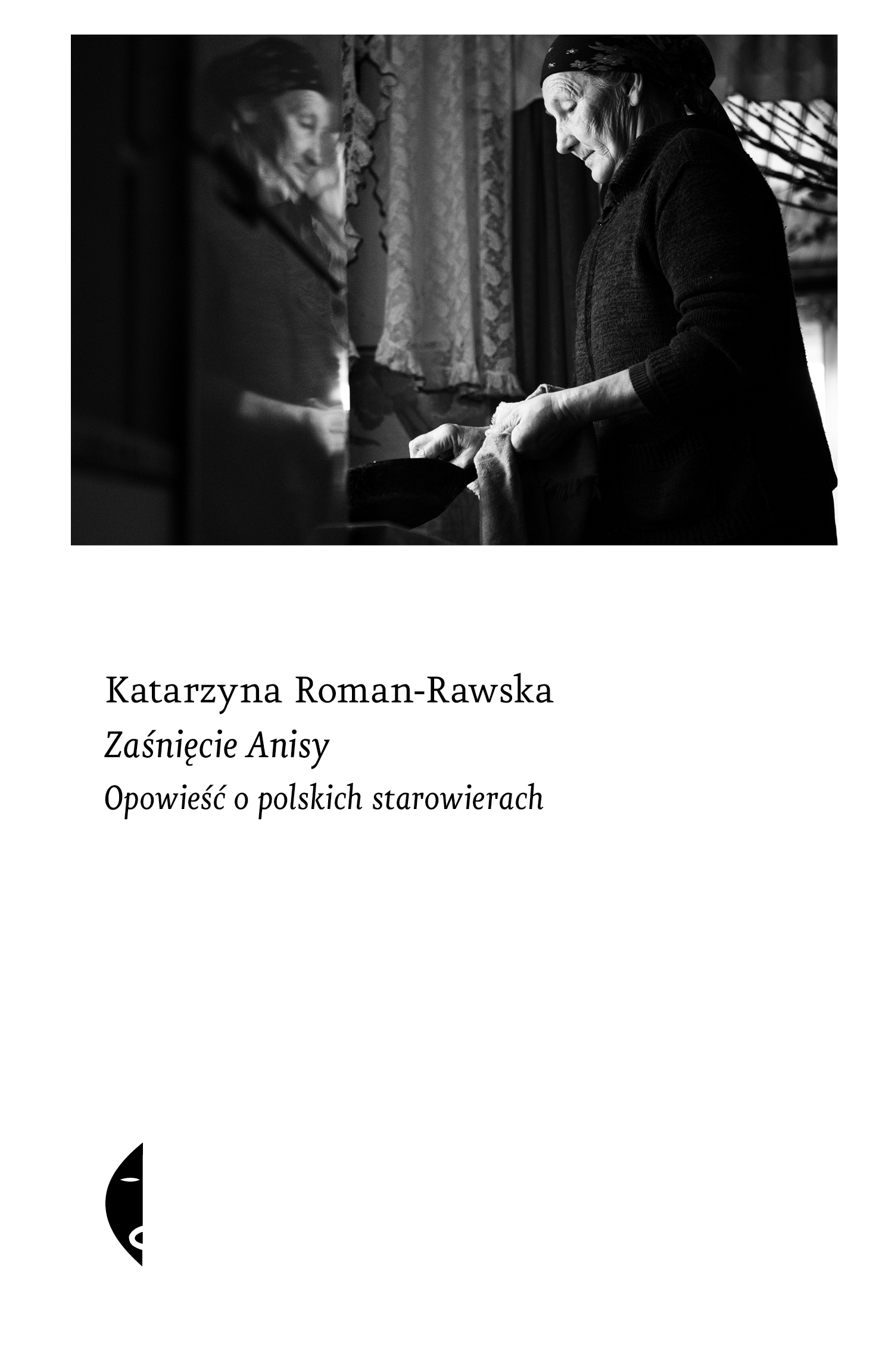 Tytuł: Zaśnięcie Anisy. Opowieść o polskich starowierach
Autor: Katarzyna Roman-Rawska
Wydawnictwo: Wydawnictwo Czarne
Formaty: EPUB, MOBI