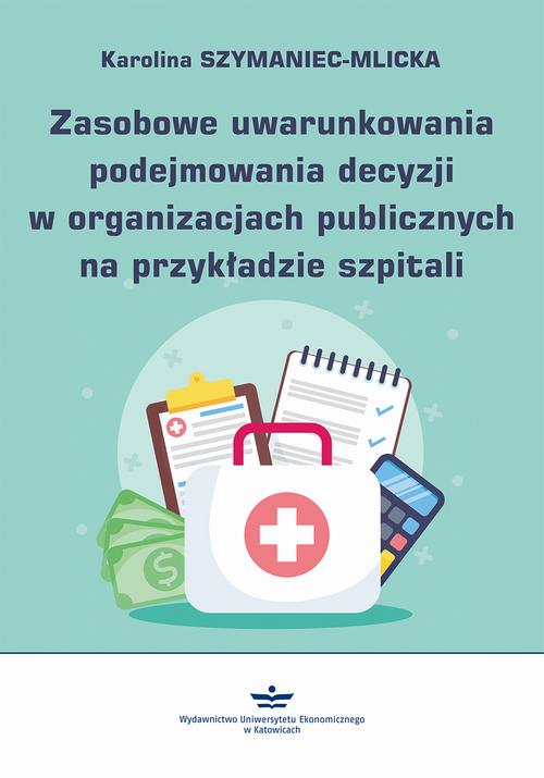 Tytuł: Zasobowe uwarunkowania podejmowania decyzji w organizacjach publicznych na przykładzie szpitali
Autor: Karolina Szymaniec-Mlicka
Wydawnictwo: Wydawnictwo Uniwersytetu Ekonomicznego w Katowicach
Formaty: PDF