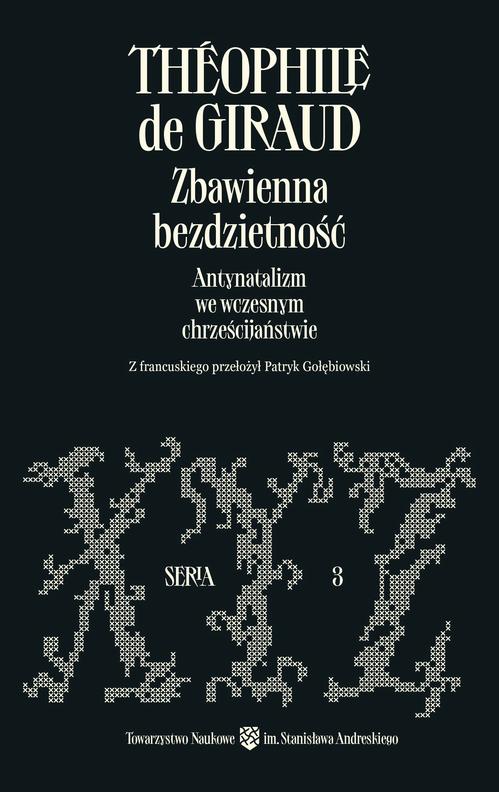 Tytuł: Zbawienna bezdzietność. Antynatalizm we wczesnym chrześcijaństwie
Autor: Théophile de Giraud
Wydawnictwo: Towarzystwo Naukowe im. Stanisława Andreskiego
Formaty: PDF, MOBI, EPUB