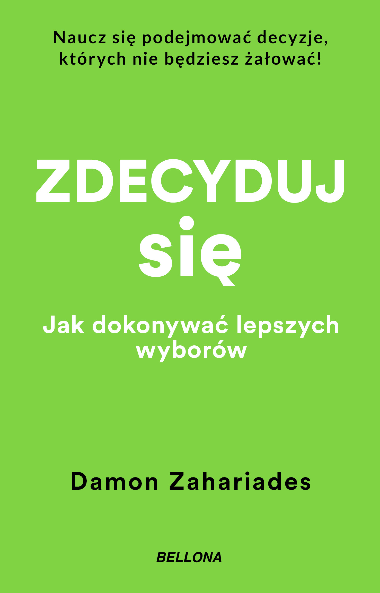 Tytuł: Zdecyduj się. Jak dokonywać lepszych wyborów
Autor: Damon Zahariades
Wydawnictwo: Bellona
Formaty: EPUB, MOBI