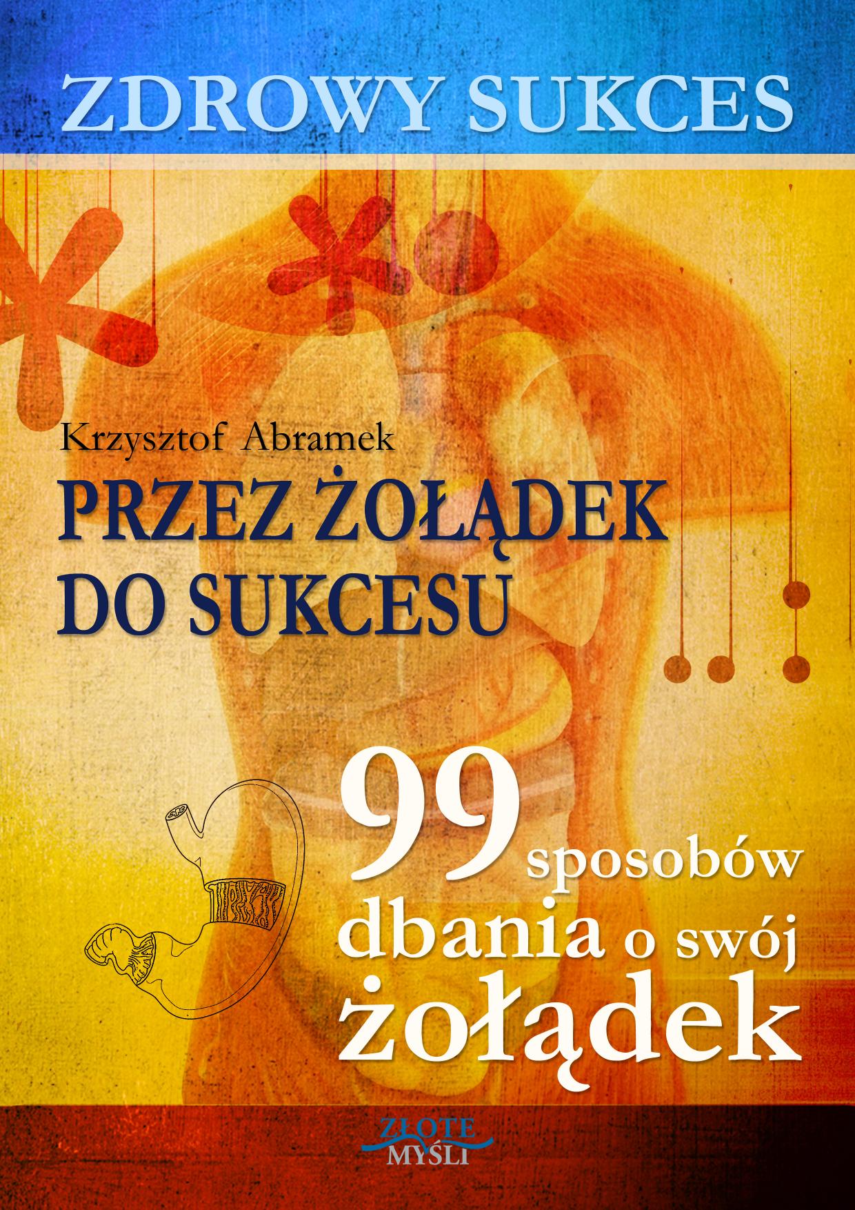 Tytuł: Zdrowy sukces. Przez żołądek do sukcesu. 99 sposobów dbania o swój żołądek
Autor: Krzysztof Abramek
Wydawnictwo: Złote Myśli
Formaty: PDF