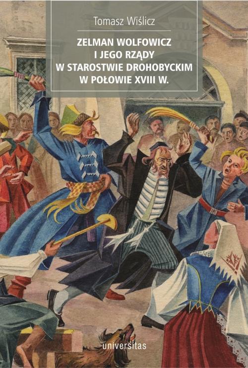 Tytuł: Zelman Wolfowicz i jego rządy w starostwie drohobyckim w połowie XVIII w
Autor: Tomasz Wiślicz
Wydawnictwo: Universitas
Formaty: MOBI, PDF, EPUB
