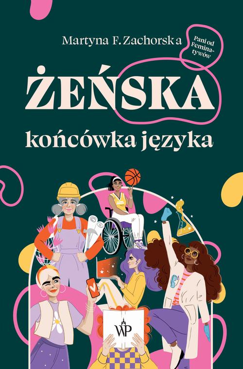Tytuł: Żeńska końcówka języka
Autor: Martyna F. Zachorska
Wydawnictwo: Poznańskie
Formaty: EPUB, MOBI