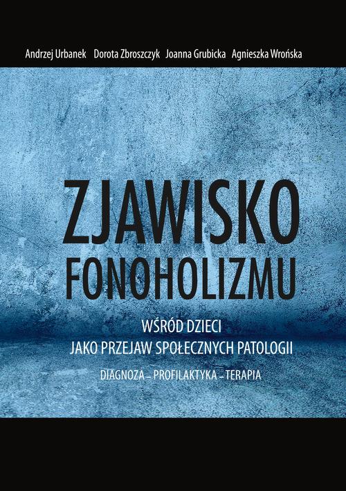 Tytuł: Zjawisko fonoholizmu jako przejaw społecznych patologii
Autor: Andrzej Urbanek, Dorota Zbroszczyk, Joanna Grubicka, Agnieszka Wrońska
Wydawnictwo: Uniwersytet Pomorski w Słupsku
Formaty: PDF