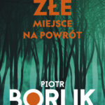 Tytuł: Złe miejsce na powrót
Autor: Piotr Borlik
Wydawnictwo: Prószyński Media
Formaty: EPUB, MOBI