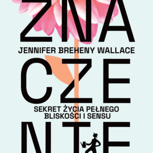 Tytuł: Znaczenie. Sekret życia pełnego bliskości i sensu
Autor: Jennifer Breheny Wallace
Wydawnictwo: Wydawnictwo Filtry
Formaty: EPUB, MOBI
