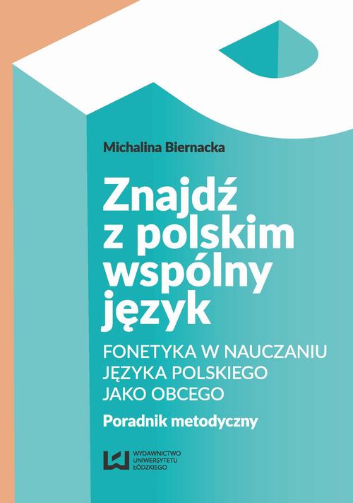 Tytuł: Znajdź z polskim wspólny język
Autor: Michalina Biernacka
Wydawnictwo: Wydawnictwo Uniwersytetu Łódzkiego
Formaty: EPUB, PDF, MOBI