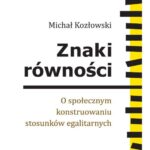 Tytuł: Znaki równości. O społecznym konstruowaniu stosunków egalitarnych
Autor: Michał Kozłowski
Wydawnictwo: Scholar
Formaty: PDF