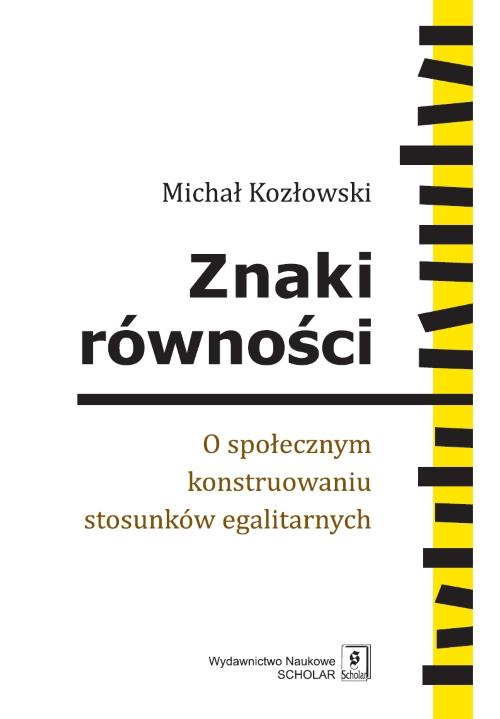 Tytuł: Znaki równości. O społecznym konstruowaniu stosunków egalitarnych
Autor: Michał Kozłowski
Wydawnictwo: Scholar
Formaty: PDF