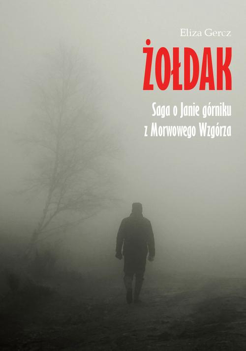Tytuł: Żołdak. Saga o Janie górniku z Morwowego Wzgórza
Autor: Eliza Gercz
Wydawnictwo: Warszawska Firma Wydawnicza
Formaty: EPUB