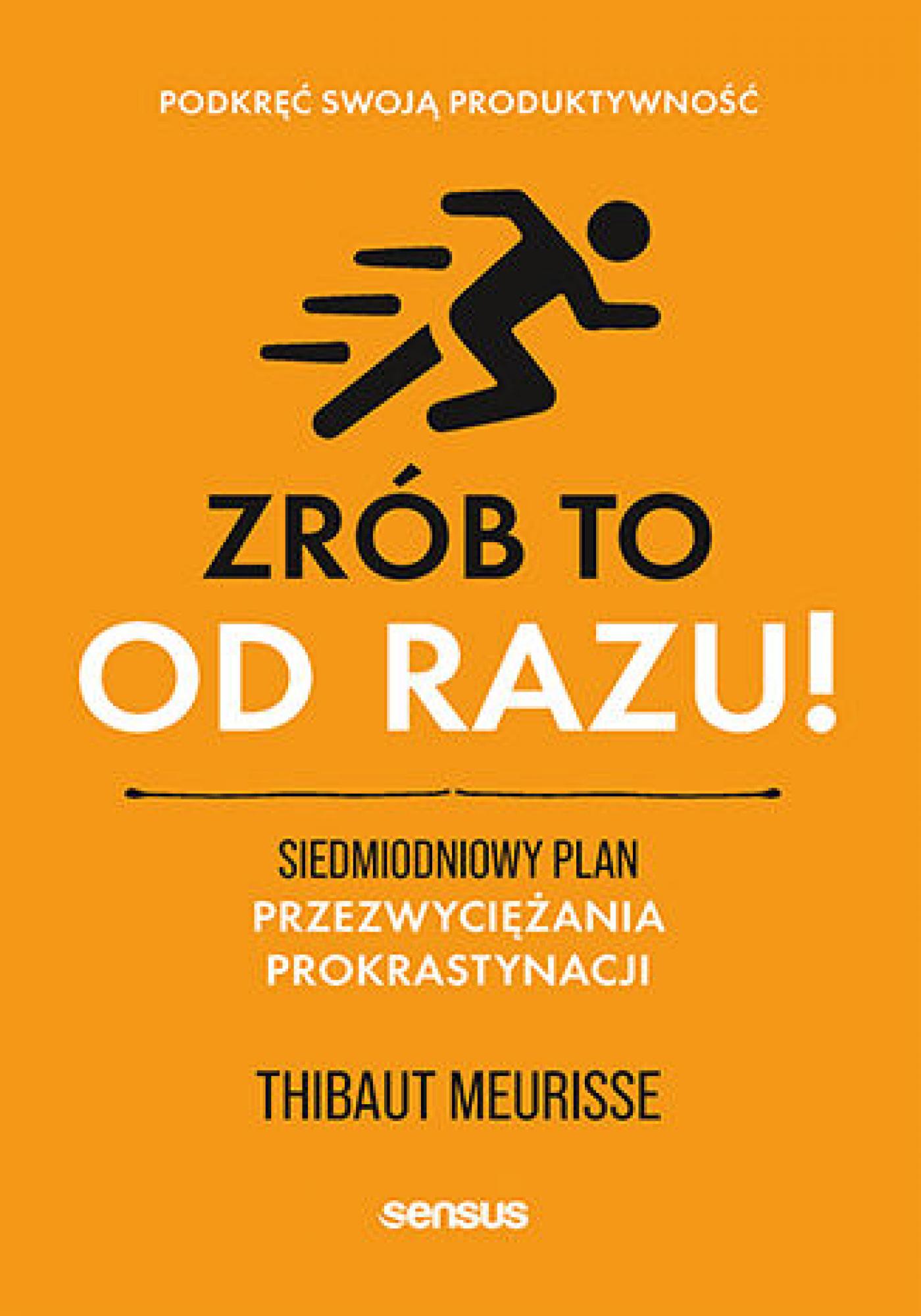 Tytuł: Zrób to od razu! Siedmiodniowy plan przezwyciężania prokrastynacji. Podkręć swoją produktywność
Autor: Thibaut Meurisse
Wydawnictwo: Sensus
Formaty: EPUB, PDF, MOBI