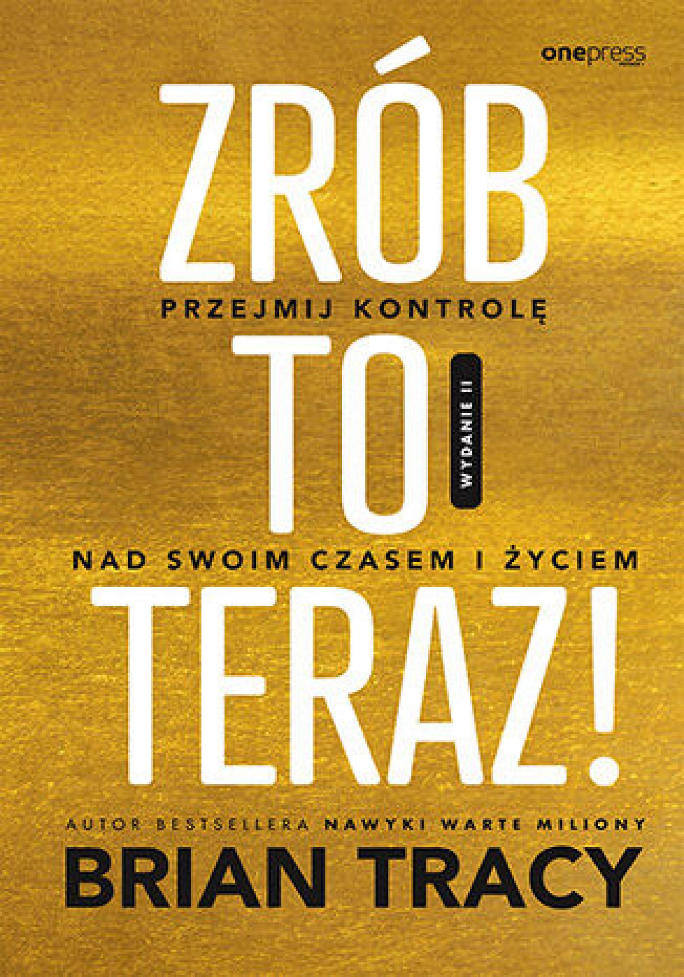 Tytuł: Zrób to teraz! Przejmij kontrolę nad swoim czasem i życiem. Wydanie II
Autor: Brian Tracy
Wydawnictwo: Onepress
Formaty: EPUB, PDF, MOBI