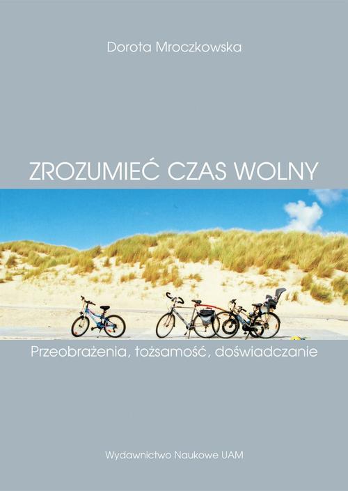 Tytuł: (Z)rozumieć czas wolny. Przeobrażenia, tożsamość, doświadczanie
Autor: Dorota Mroczkowska
Wydawnictwo: Uniwersytet im.Adama Mickiewicza w Poznaniu
Formaty: PDF