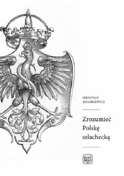 Tytuł: Zrozumieć Polskę szlachecką
Autor: Sebastian Adamkiewicz
Wydawnictwo: Promohistoria
Formaty: PDF, MOBI, EPUB