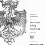 Tytuł: Zrozumieć Polskę szlachecką
Autor: Sebastian Adamkiewicz
Wydawnictwo: Promohistoria
Formaty: MP3