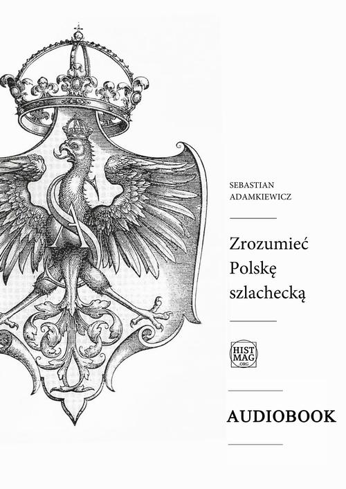 Tytuł: Zrozumieć Polskę szlachecką
Autor: Sebastian Adamkiewicz
Wydawnictwo: Promohistoria
Formaty: MP3