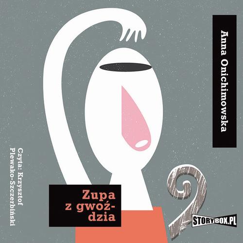Tytuł: Zupa z gwoździa
Autor: Anna Onichimowska
Wydawnictwo: Storybox
Formaty: MP3