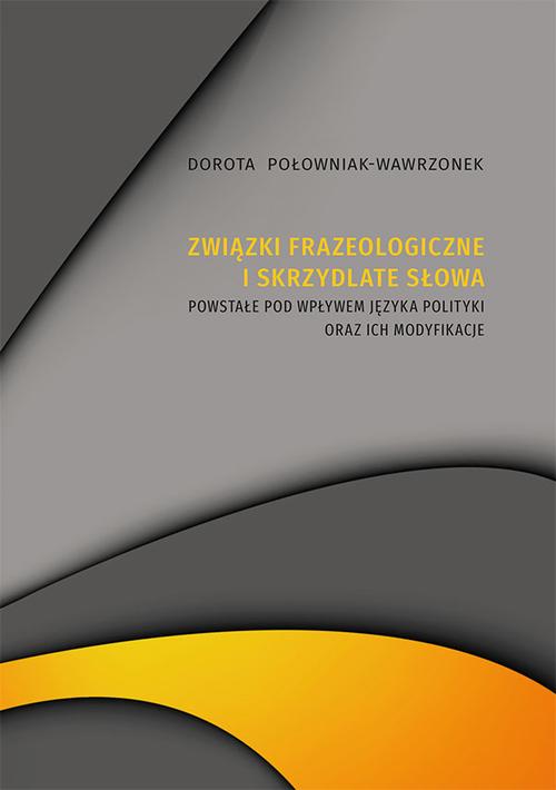 Tytuł: Związki frazeologiczne i skrzydlate słowa powstałe pod wpływem języka polityki oraz ich modyfikacje
Autor: Dorota Połowniak-Wawrzonek
Wydawnictwo: Uniwersytet Jana Kochanowskiego
Formaty: PDF
