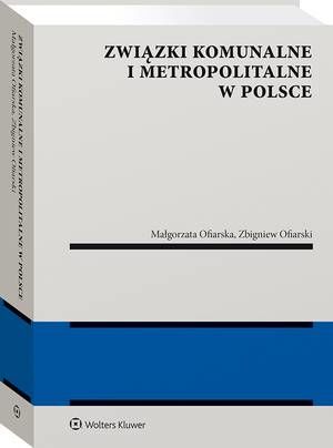 Tytuł: Związki komunalne i metropolitalne w Polsce
Autor: Zbigniew Ofiarski, Małgorzata Izabela Ofiarska
Wydawnictwo: Wolters Kluwer
Formaty: PDF