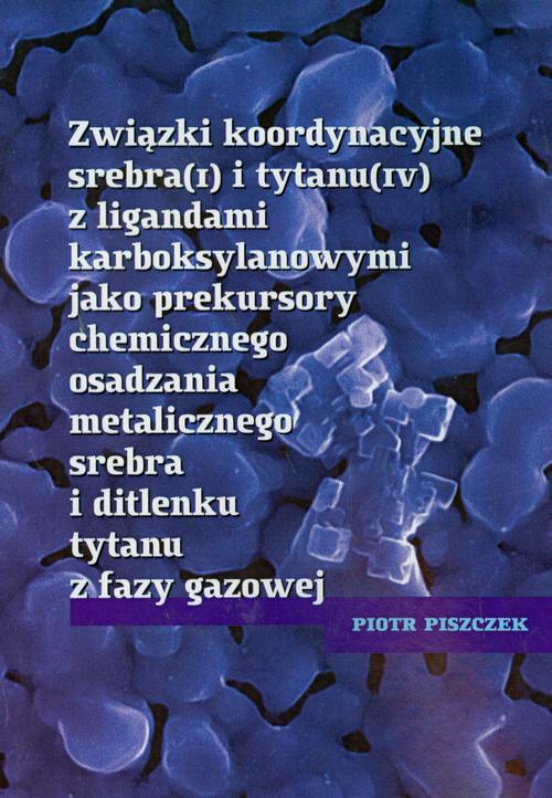 Tytuł: Związki koordynacyjne srebra i tytanu z ligandami karboksylowymi jako prekursory chemicznego osadzania metalicznego srebra i ditlenku tytanu z fazy gazowej
Autor: Piotr Piszczek
Wydawnictwo: Wydawnictwo Naukowe UMK
Formaty: PDF