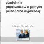 Tytuł: Zwolnienia pracowników a polityka personalna organizacji
Autor: Małgorzata Sidor-Rządkowska
Wydawnictwo: Wolters Kluwer
Formaty: PDF