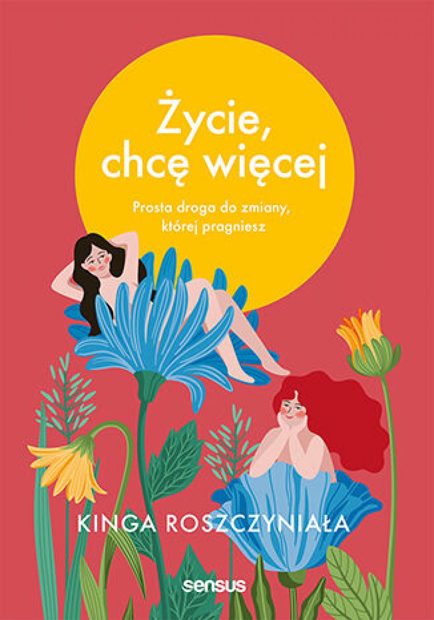 Tytuł: Życie, chcę więcej. Prosta droga do zmiany, której pragniesz
Autor: Kinga Roszczyniała
Wydawnictwo: Sensus
Formaty: EPUB, PDF, MOBI