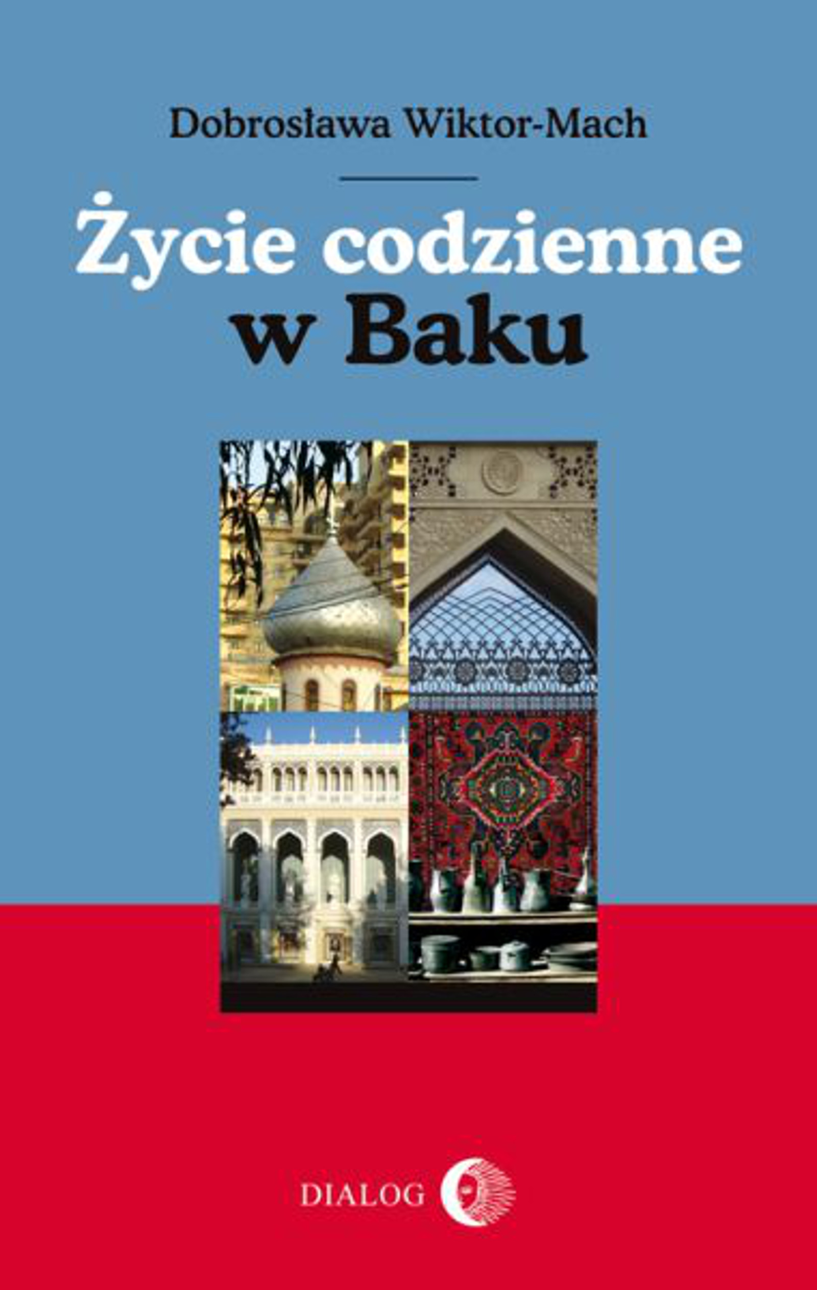 Tytuł: Życie codzienne w Baku
Autor: Dobrosława Wiktor-Mach
Wydawnictwo: Wydawnictwo Akademickie Dialog
Formaty: EPUB, MOBI